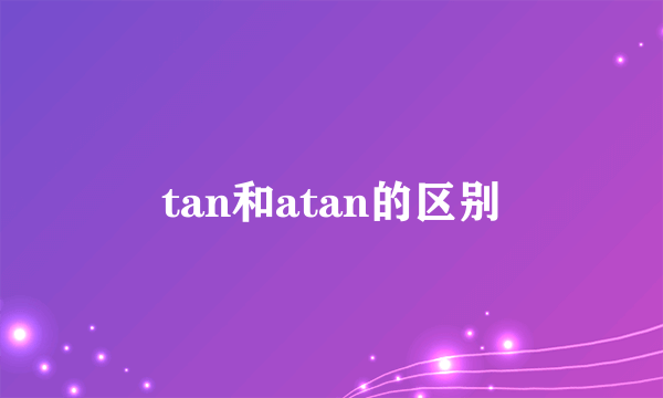 tan和atan的区别