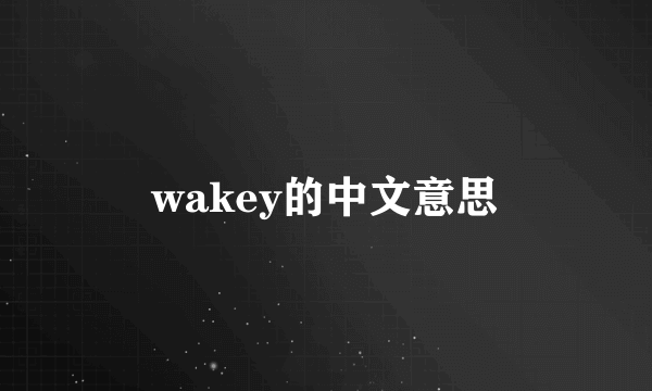 wakey的中文意思
