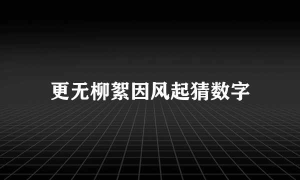 更无柳絮因风起猜数字