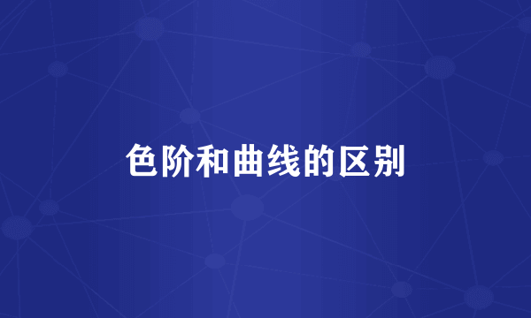 色阶和曲线的区别