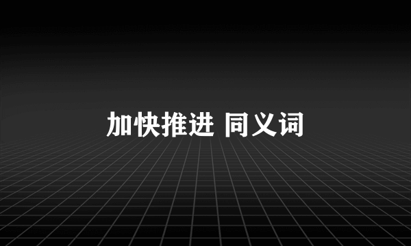加快推进 同义词