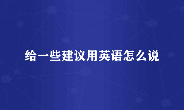 给一些建议用英语怎么说