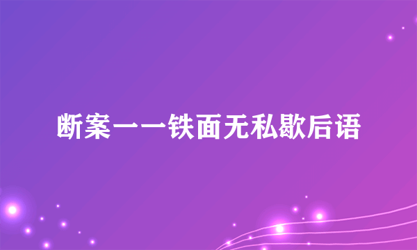 断案一一铁面无私歇后语