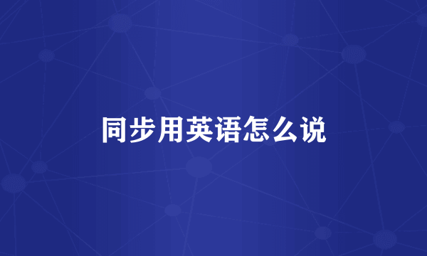 同步用英语怎么说
