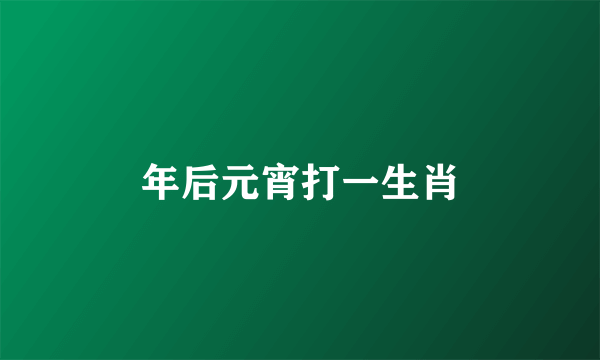 年后元宵打一生肖
