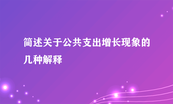 简述关于公共支出增长现象的几种解释