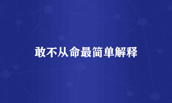 敢不从命最简单解释