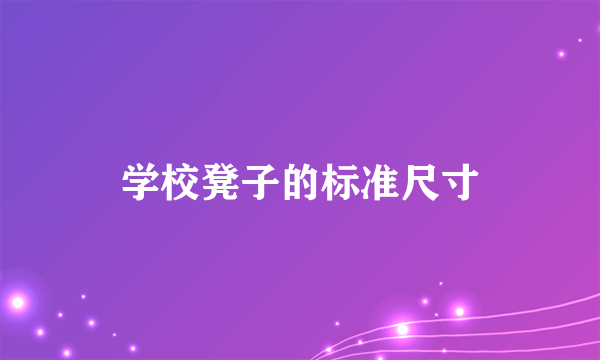 学校凳子的标准尺寸
