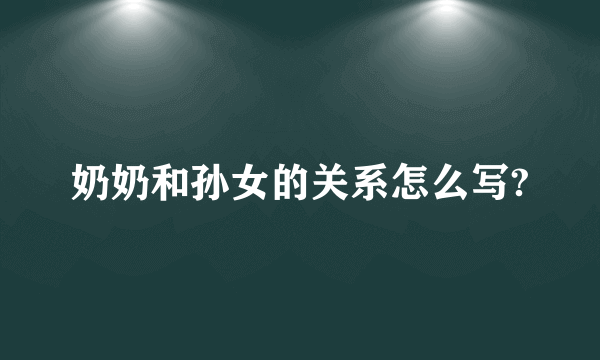 奶奶和孙女的关系怎么写?