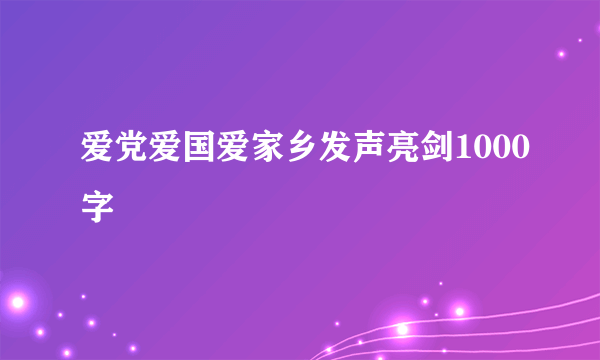 爱党爱国爱家乡发声亮剑1000字