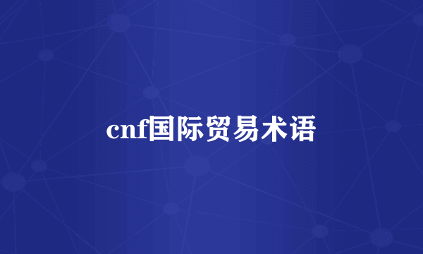 cnf国际贸易术语