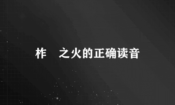 柞楢之火的正确读音