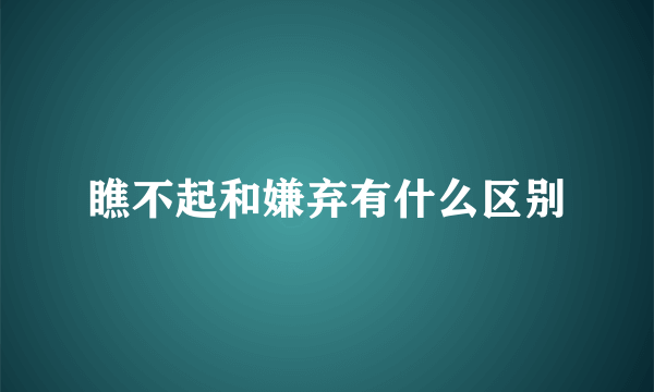 瞧不起和嫌弃有什么区别