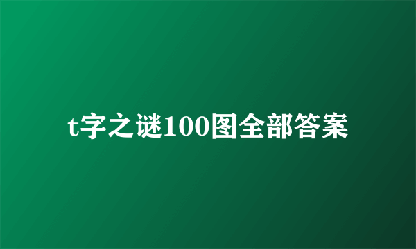 t字之谜100图全部答案