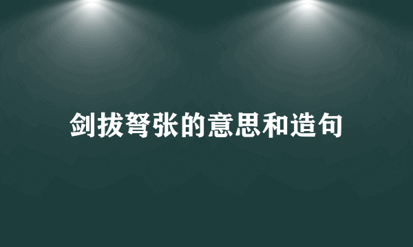 剑拔弩张的意思和造句