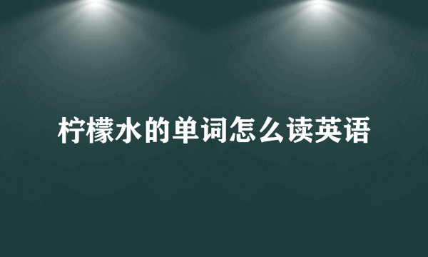 柠檬水的单词怎么读英语