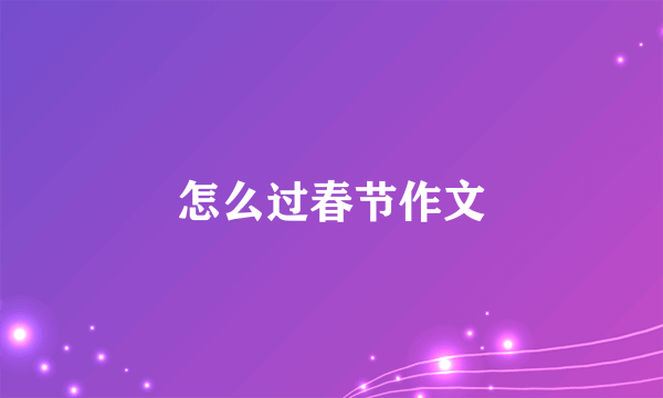 怎么过春节作文