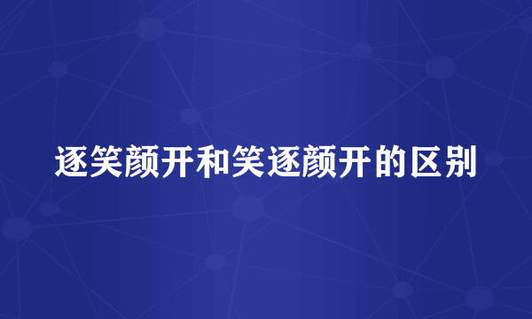 逐笑颜开和笑逐颜开的区别