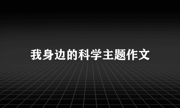 我身边的科学主题作文