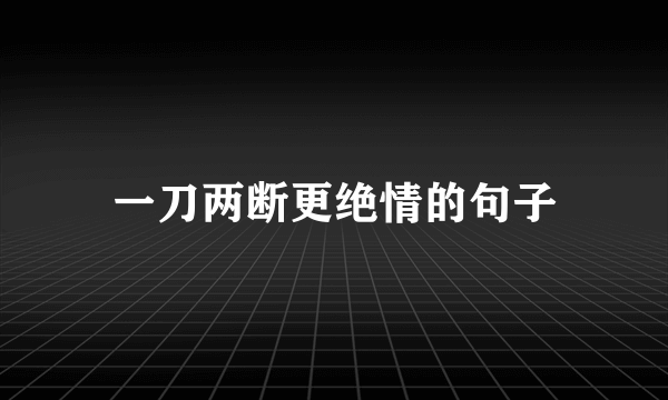 一刀两断更绝情的句子