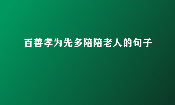 百善孝为先多陪陪老人的句子