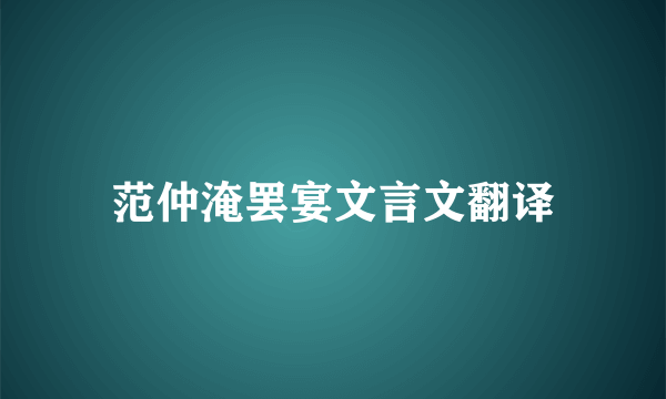 范仲淹罢宴文言文翻译