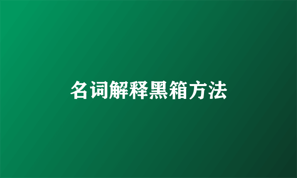 名词解释黑箱方法