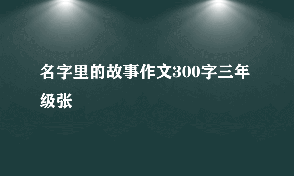 名字里的故事作文300字三年级张