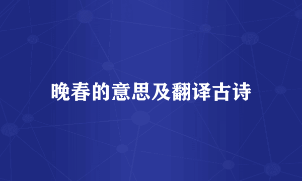 晚春的意思及翻译古诗