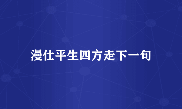 漫仕平生四方走下一句