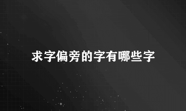 求字偏旁的字有哪些字