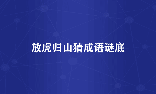 放虎归山猜成语谜底