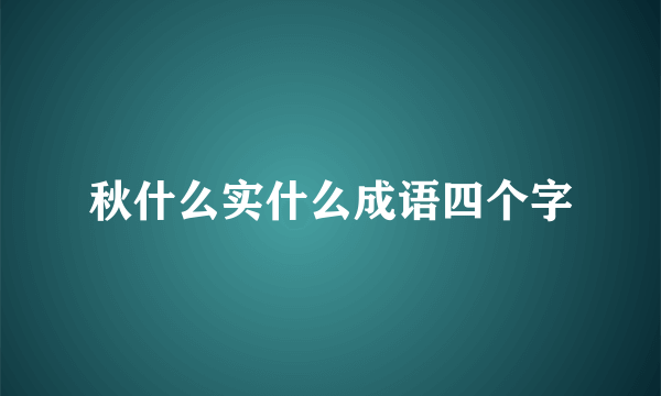 秋什么实什么成语四个字