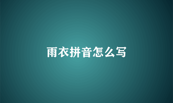 雨衣拼音怎么写