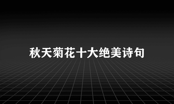 秋天菊花十大绝美诗句