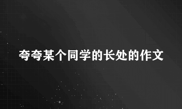 夸夸某个同学的长处的作文