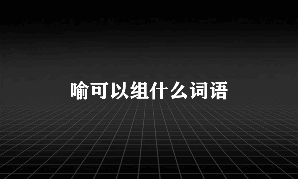 喻可以组什么词语