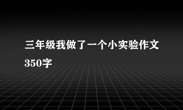 三年级我做了一个小实验作文350字