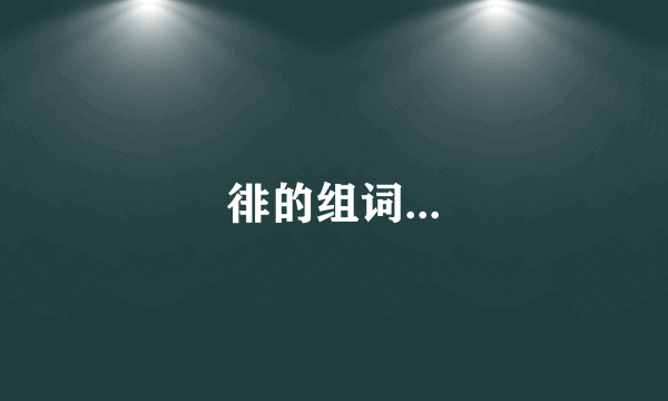 徘的组词...