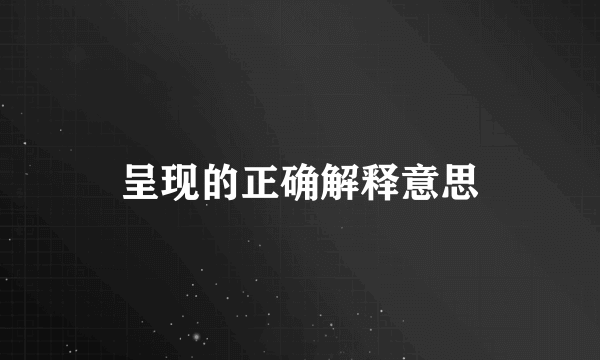 呈现的正确解释意思