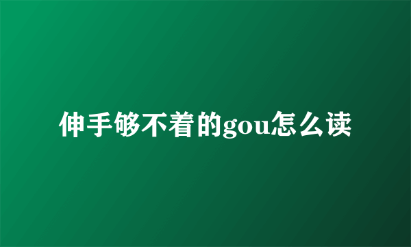 伸手够不着的gou怎么读