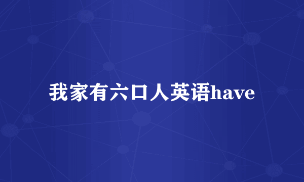 我家有六口人英语have