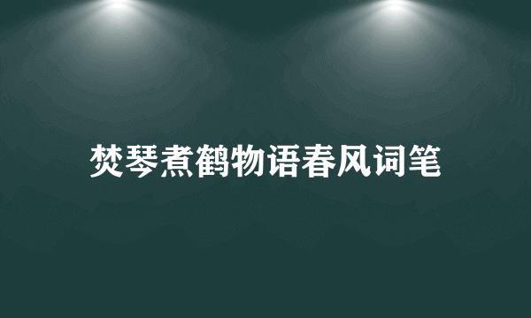 焚琴煮鹤物语春风词笔