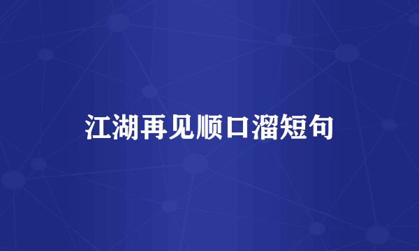 江湖再见顺口溜短句