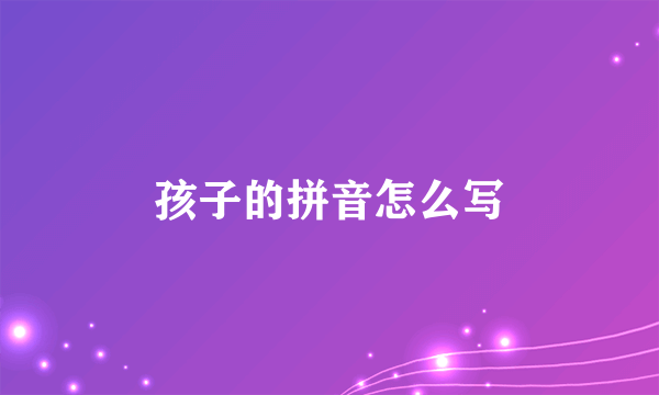 孩子的拼音怎么写