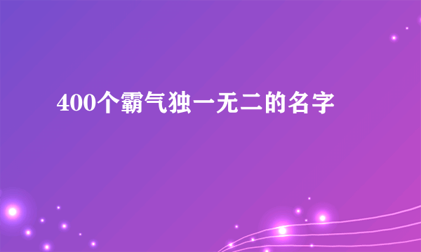 400个霸气独一无二的名字