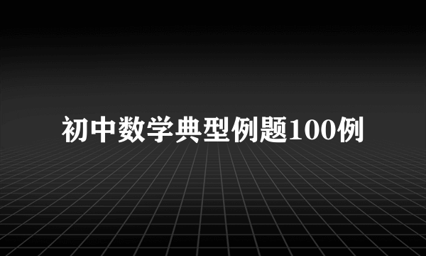 初中数学典型例题100例