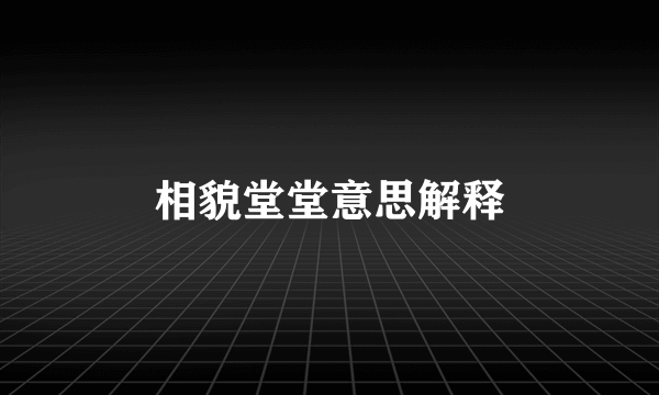 相貌堂堂意思解释
