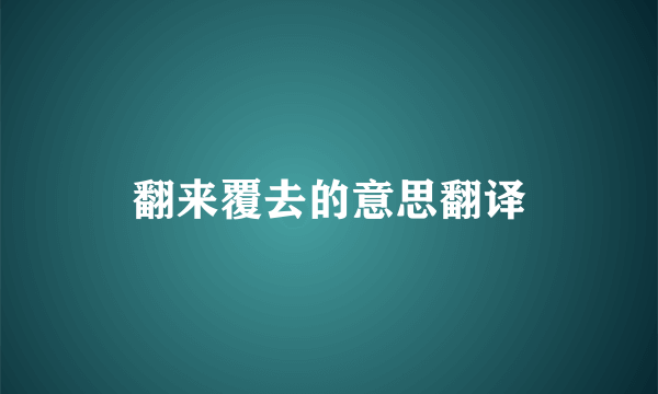 翻来覆去的意思翻译