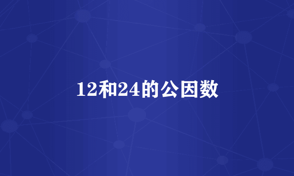 12和24的公因数